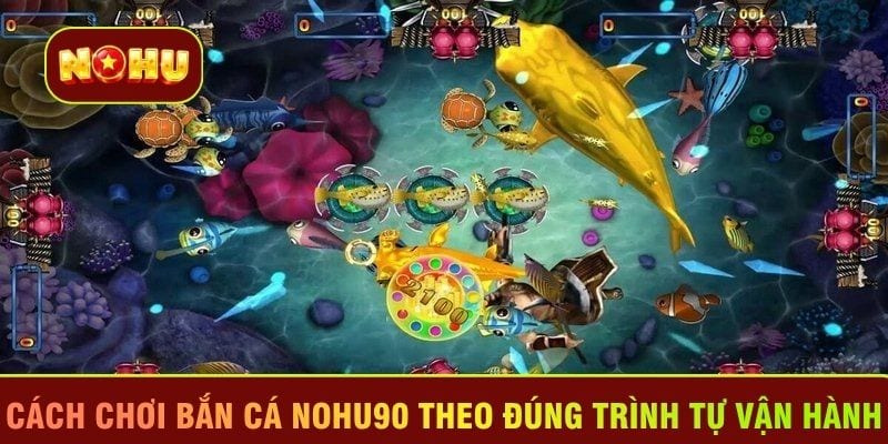Cách chơi bắn cá Nohu90 theo đúng trình tự vận hành