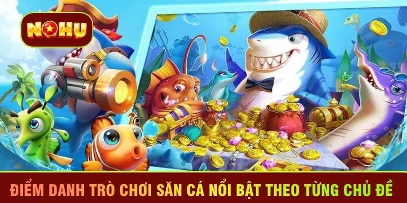 Điểm danh trò chơi săn cá nổi bật theo từng chủ đề 