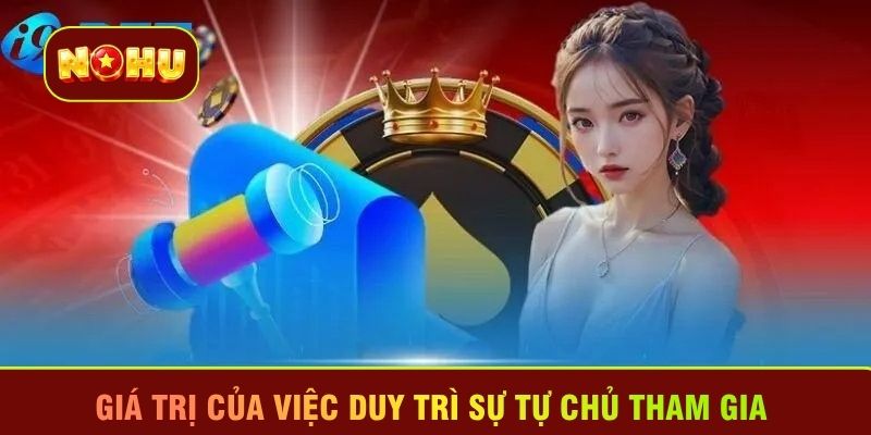 Giá trị của việc duy trì sự tự chủ tham gia 