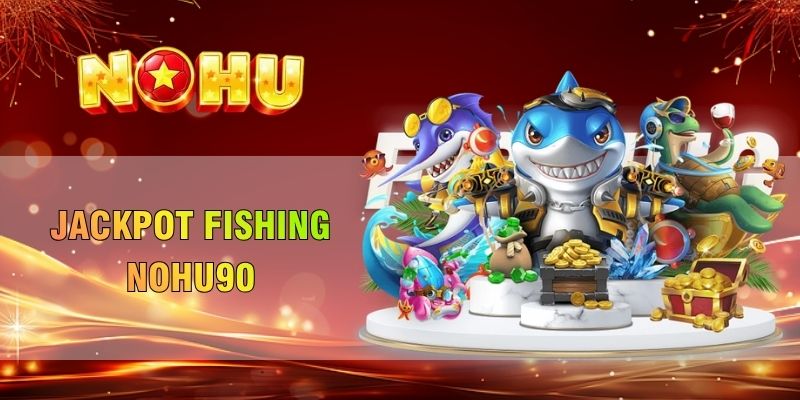 Jackpot Fishing Nohu90