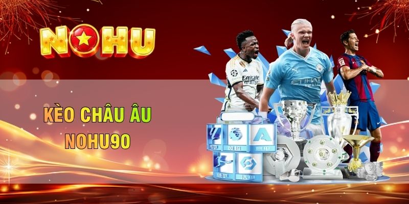 kèo châu âu Nohu90