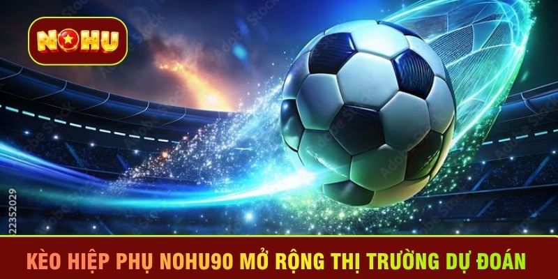 Kèo hiệp phụ Nohu90 mở rộng thị trường dự đoán 