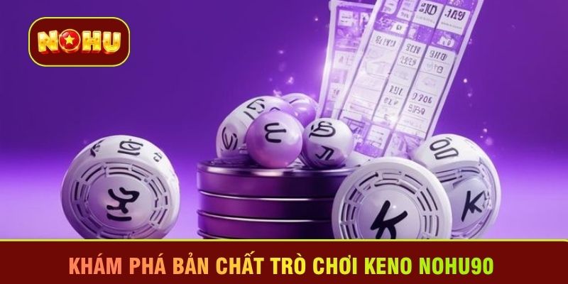 Khám phá bản chất trò chơi Keno Nohu90 