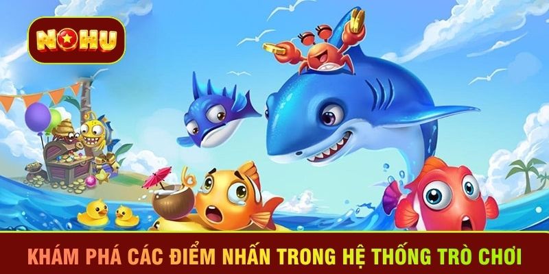 Khám phá các điểm nhấn trong hệ thống trò chơi