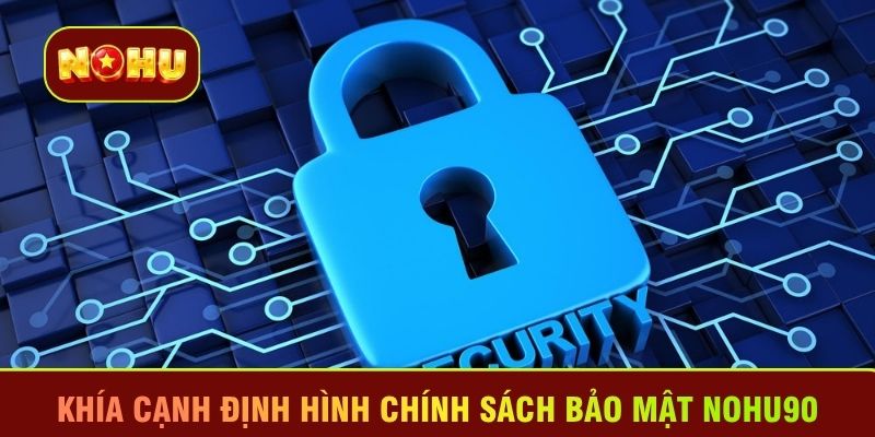 Khía cạnh định hình chính sách bảo mật Nohu90
