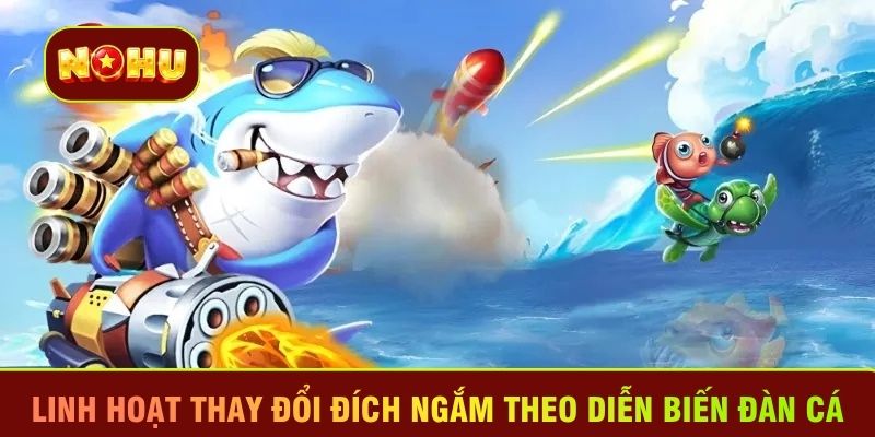 Linh hoạt thay đổi đích ngắm theo diễn biến đàn cá
