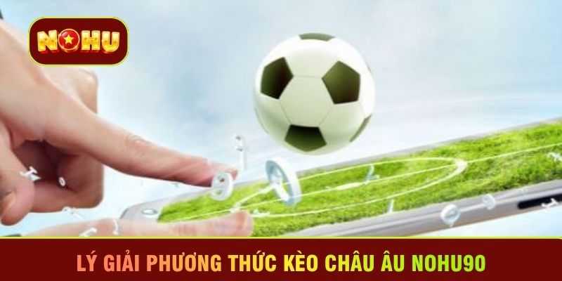Lý giải phương thức Kèo châu Âu Nohu90
