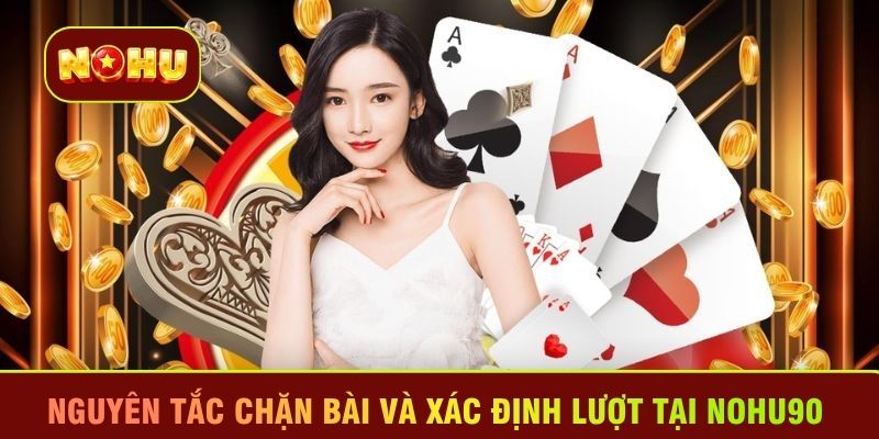 Nguyên tắc chặn bài và xác định lượt tại Nohu90 