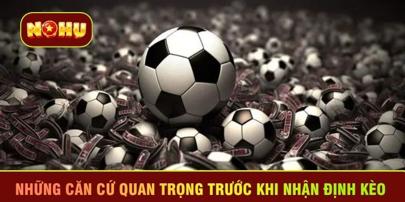 Những căn cứ quan trọng trước khi nhận định kèo 