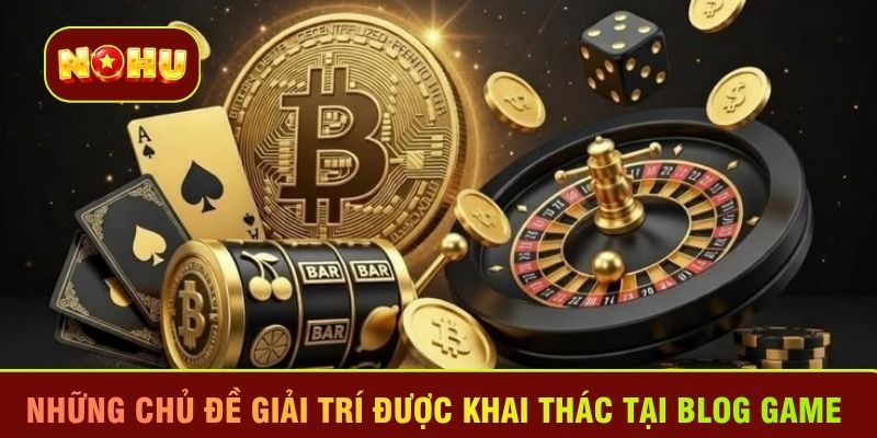 Những chủ đề giải trí được khai thác tại Blog game 
