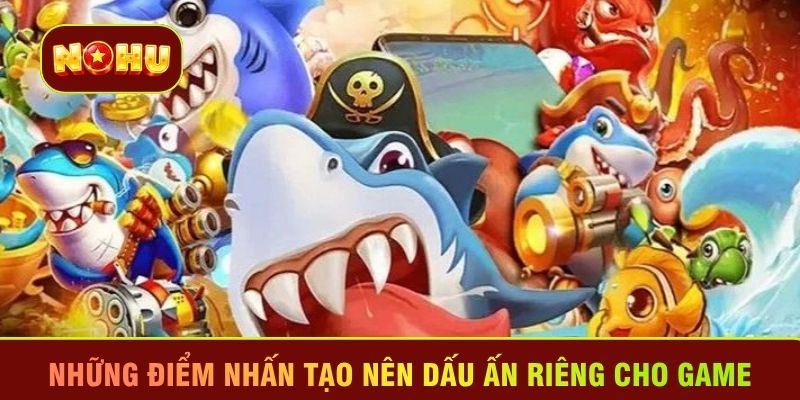Những điểm nhấn tạo nên dấu ấn riêng cho game