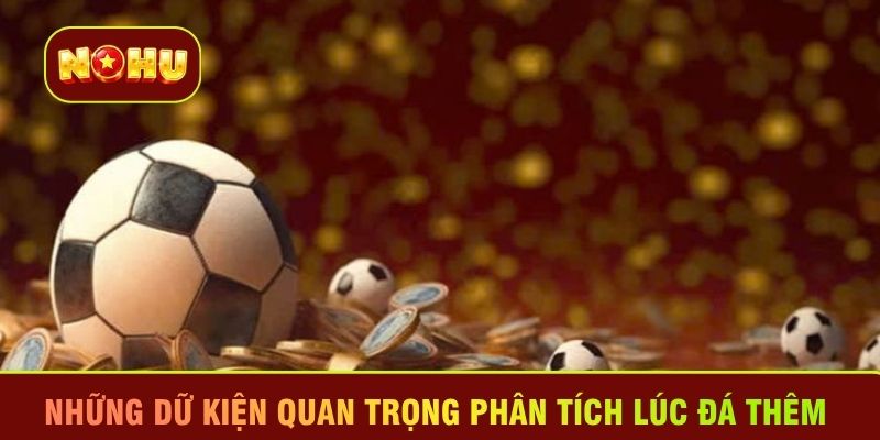 Những dữ kiện quan trọng phân tích lúc đá thêm