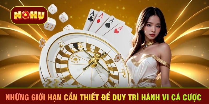Những giới hạn cần thiết để duy trì hành vi cá cược 