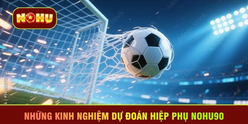 Những kinh nghiệm dự đoán hiệp phụ Nohu90 