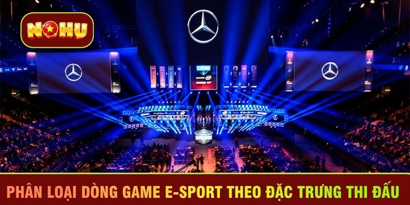 Phân loại dòng game E-sport theo đặc trưng thi đấu