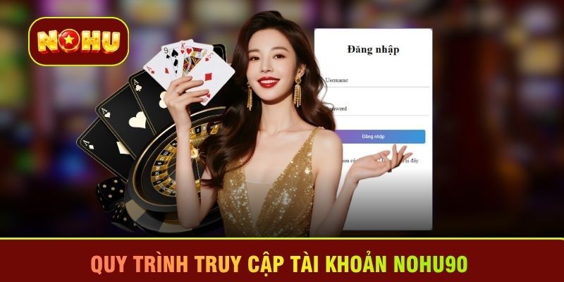 Quy trình truy cập tài khoản Nohu90 