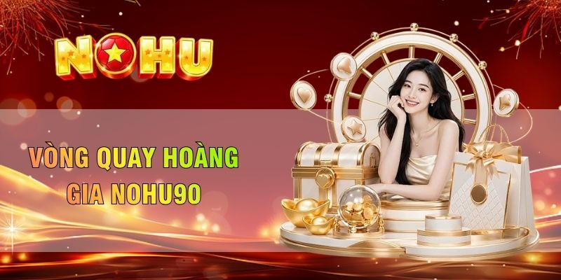 Vòng Quay Hoàng Gia Nohu90