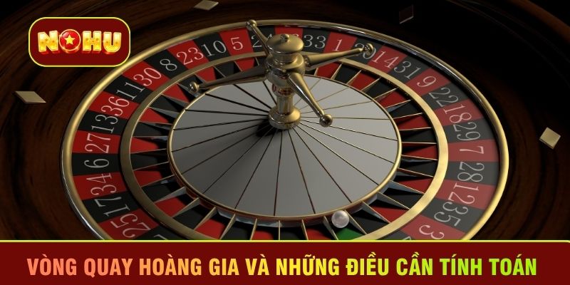 Vòng quay Hoàng gia và những điều cần tính toán 